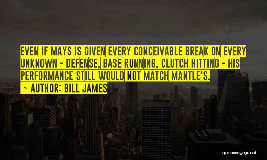 Bill James Quotes: Even If Mays Is Given Every Conceivable Break On Every Unknown - Defense, Base Running, Clutch Hitting - His Performance