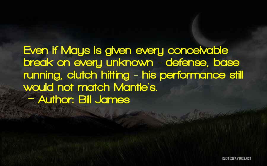 Bill James Quotes: Even If Mays Is Given Every Conceivable Break On Every Unknown - Defense, Base Running, Clutch Hitting - His Performance