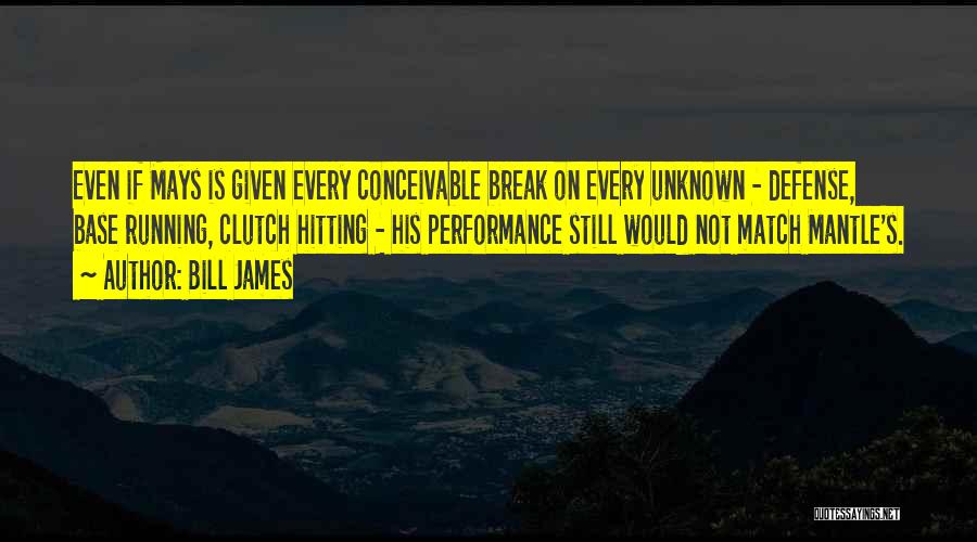 Bill James Quotes: Even If Mays Is Given Every Conceivable Break On Every Unknown - Defense, Base Running, Clutch Hitting - His Performance