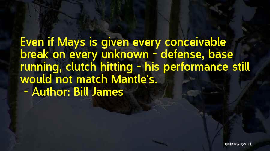 Bill James Quotes: Even If Mays Is Given Every Conceivable Break On Every Unknown - Defense, Base Running, Clutch Hitting - His Performance