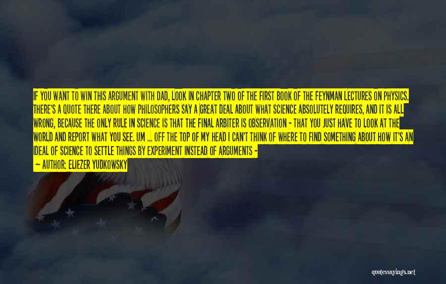 Eliezer Yudkowsky Quotes: If You Want To Win This Argument With Dad, Look In Chapter Two Of The First Book Of The Feynman