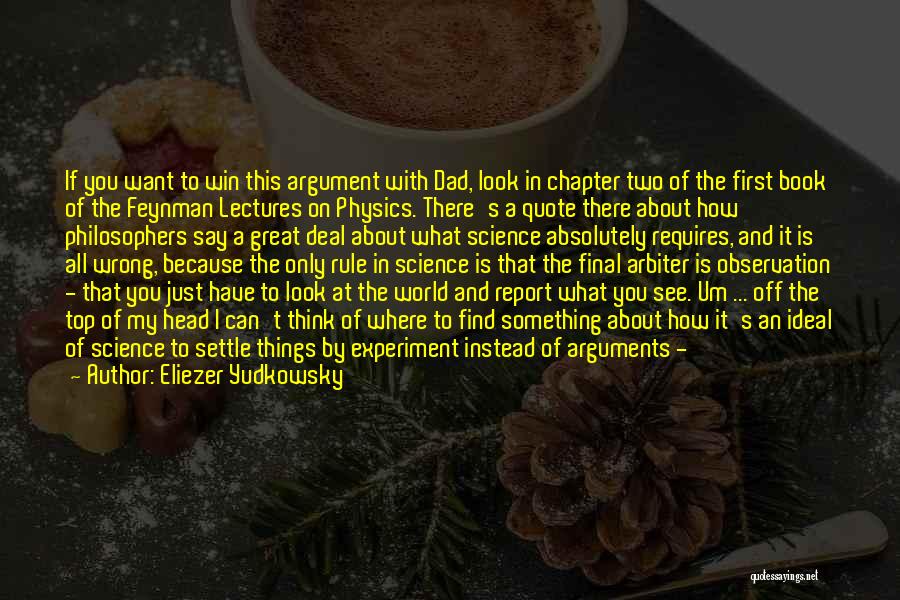 Eliezer Yudkowsky Quotes: If You Want To Win This Argument With Dad, Look In Chapter Two Of The First Book Of The Feynman