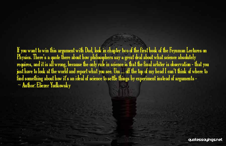 Eliezer Yudkowsky Quotes: If You Want To Win This Argument With Dad, Look In Chapter Two Of The First Book Of The Feynman