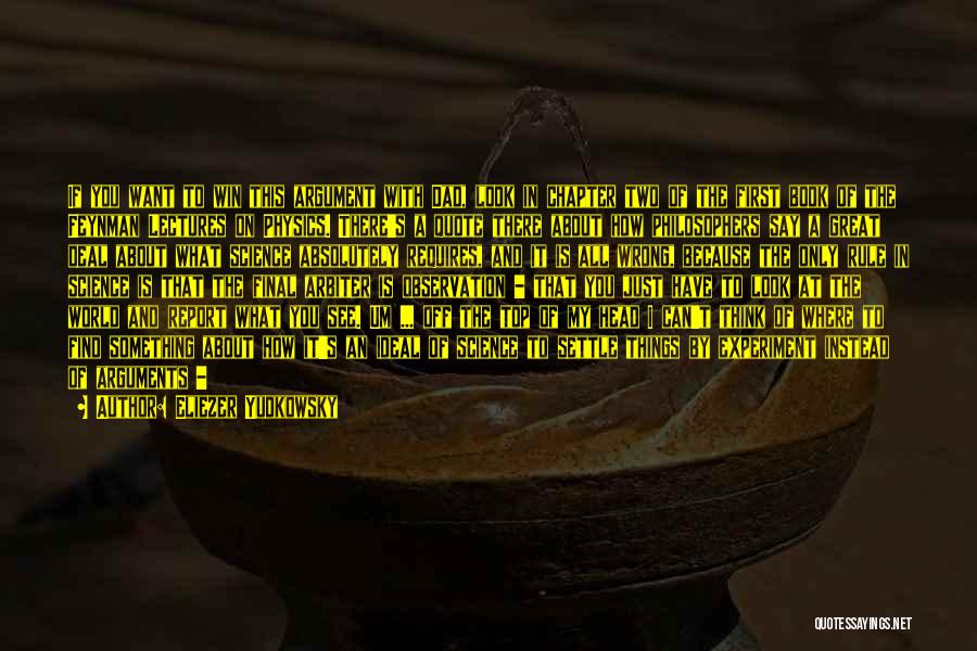 Eliezer Yudkowsky Quotes: If You Want To Win This Argument With Dad, Look In Chapter Two Of The First Book Of The Feynman