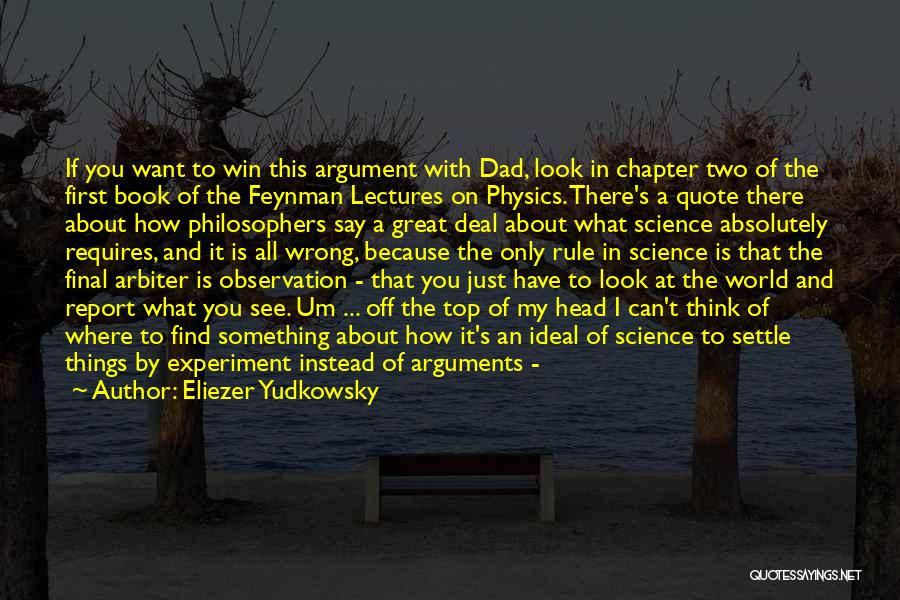 Eliezer Yudkowsky Quotes: If You Want To Win This Argument With Dad, Look In Chapter Two Of The First Book Of The Feynman