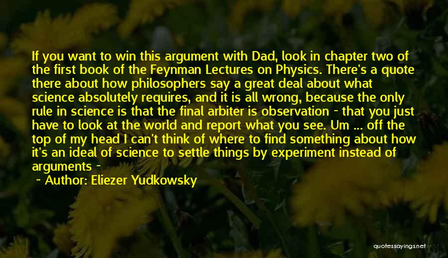 Eliezer Yudkowsky Quotes: If You Want To Win This Argument With Dad, Look In Chapter Two Of The First Book Of The Feynman