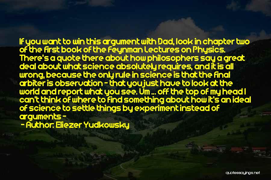 Eliezer Yudkowsky Quotes: If You Want To Win This Argument With Dad, Look In Chapter Two Of The First Book Of The Feynman