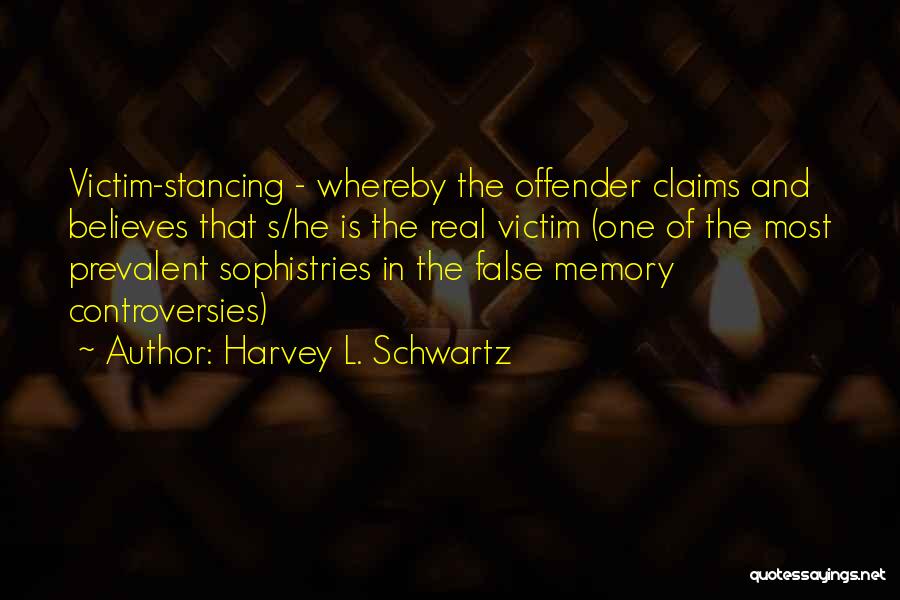 Harvey L. Schwartz Quotes: Victim-stancing - Whereby The Offender Claims And Believes That S/he Is The Real Victim (one Of The Most Prevalent Sophistries