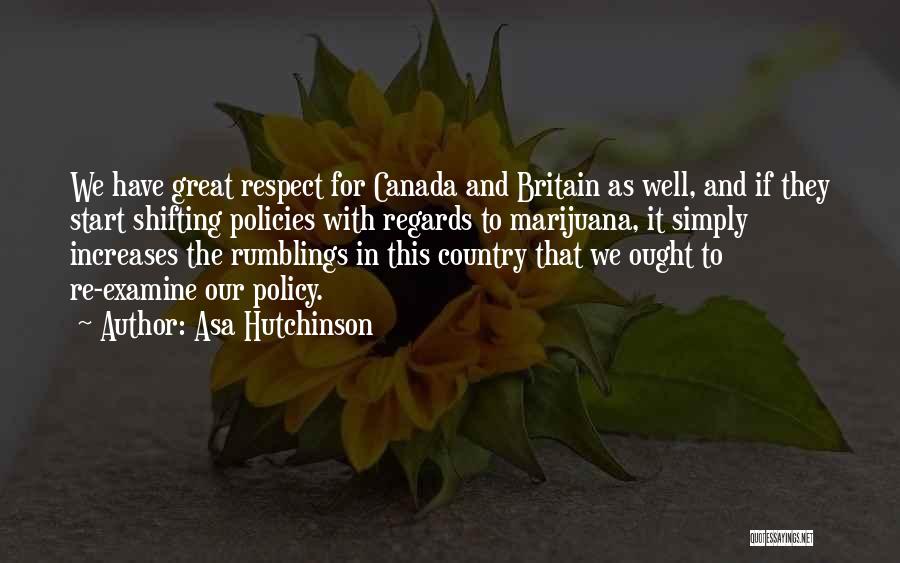 Asa Hutchinson Quotes: We Have Great Respect For Canada And Britain As Well, And If They Start Shifting Policies With Regards To Marijuana,