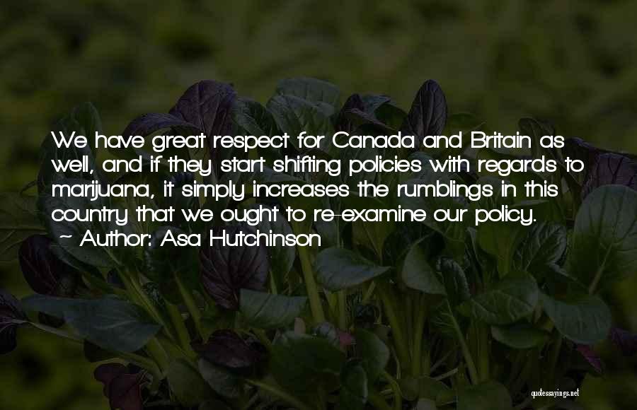 Asa Hutchinson Quotes: We Have Great Respect For Canada And Britain As Well, And If They Start Shifting Policies With Regards To Marijuana,