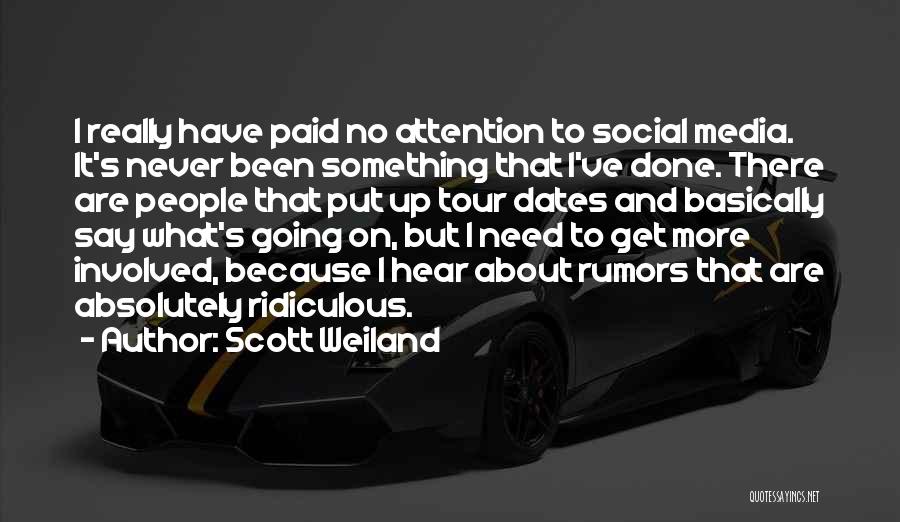 Scott Weiland Quotes: I Really Have Paid No Attention To Social Media. It's Never Been Something That I've Done. There Are People That