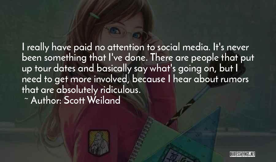 Scott Weiland Quotes: I Really Have Paid No Attention To Social Media. It's Never Been Something That I've Done. There Are People That