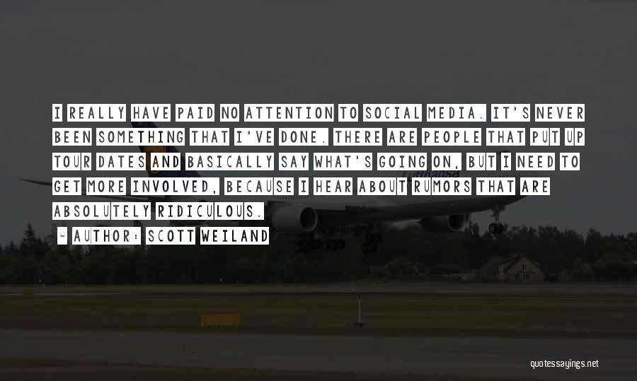 Scott Weiland Quotes: I Really Have Paid No Attention To Social Media. It's Never Been Something That I've Done. There Are People That