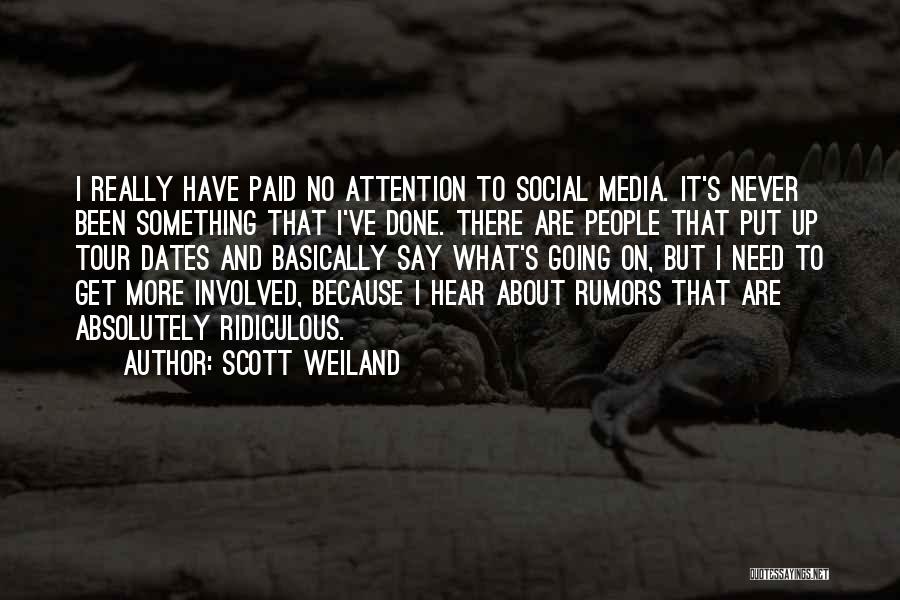 Scott Weiland Quotes: I Really Have Paid No Attention To Social Media. It's Never Been Something That I've Done. There Are People That
