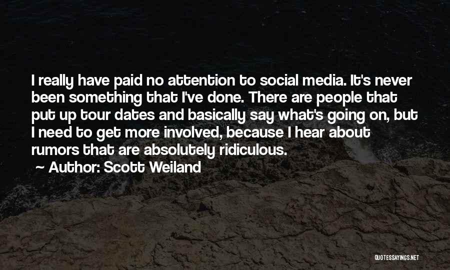 Scott Weiland Quotes: I Really Have Paid No Attention To Social Media. It's Never Been Something That I've Done. There Are People That