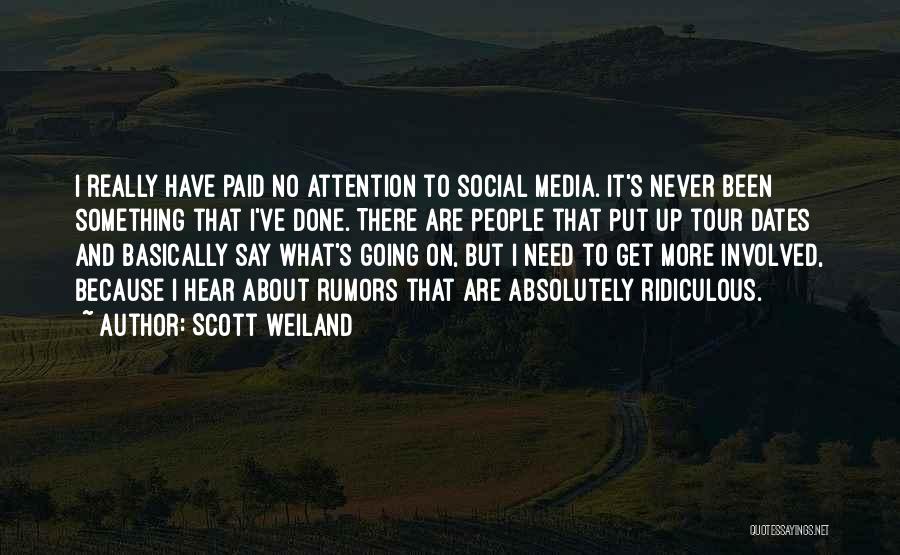 Scott Weiland Quotes: I Really Have Paid No Attention To Social Media. It's Never Been Something That I've Done. There Are People That