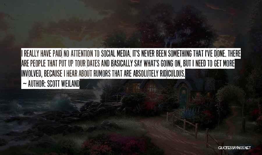 Scott Weiland Quotes: I Really Have Paid No Attention To Social Media. It's Never Been Something That I've Done. There Are People That
