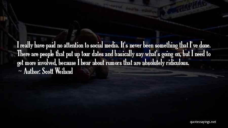 Scott Weiland Quotes: I Really Have Paid No Attention To Social Media. It's Never Been Something That I've Done. There Are People That