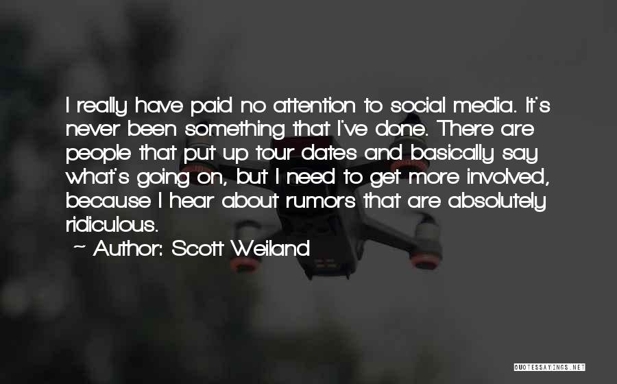 Scott Weiland Quotes: I Really Have Paid No Attention To Social Media. It's Never Been Something That I've Done. There Are People That