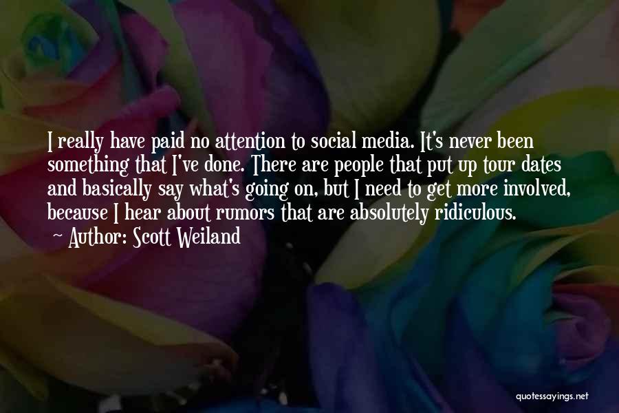 Scott Weiland Quotes: I Really Have Paid No Attention To Social Media. It's Never Been Something That I've Done. There Are People That
