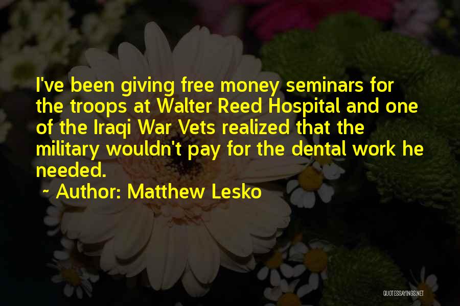 Matthew Lesko Quotes: I've Been Giving Free Money Seminars For The Troops At Walter Reed Hospital And One Of The Iraqi War Vets