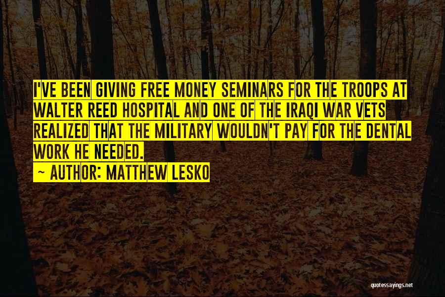 Matthew Lesko Quotes: I've Been Giving Free Money Seminars For The Troops At Walter Reed Hospital And One Of The Iraqi War Vets