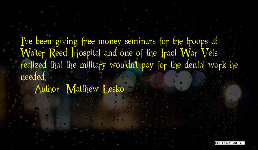 Matthew Lesko Quotes: I've Been Giving Free Money Seminars For The Troops At Walter Reed Hospital And One Of The Iraqi War Vets