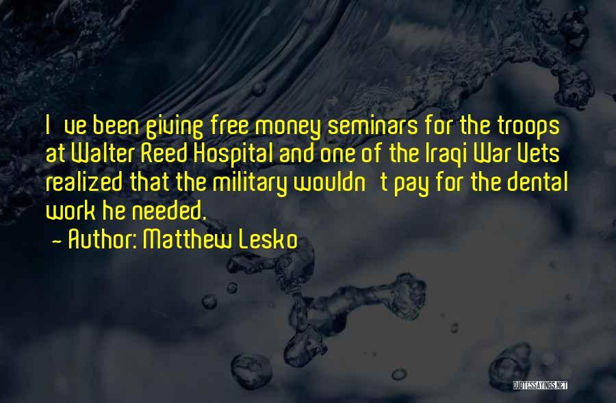 Matthew Lesko Quotes: I've Been Giving Free Money Seminars For The Troops At Walter Reed Hospital And One Of The Iraqi War Vets