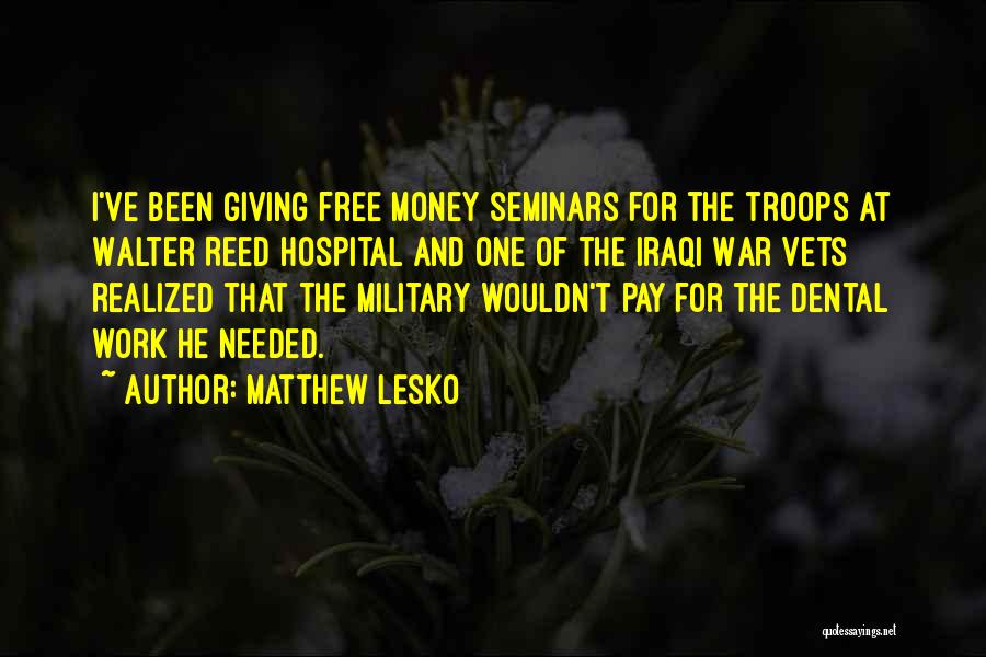 Matthew Lesko Quotes: I've Been Giving Free Money Seminars For The Troops At Walter Reed Hospital And One Of The Iraqi War Vets