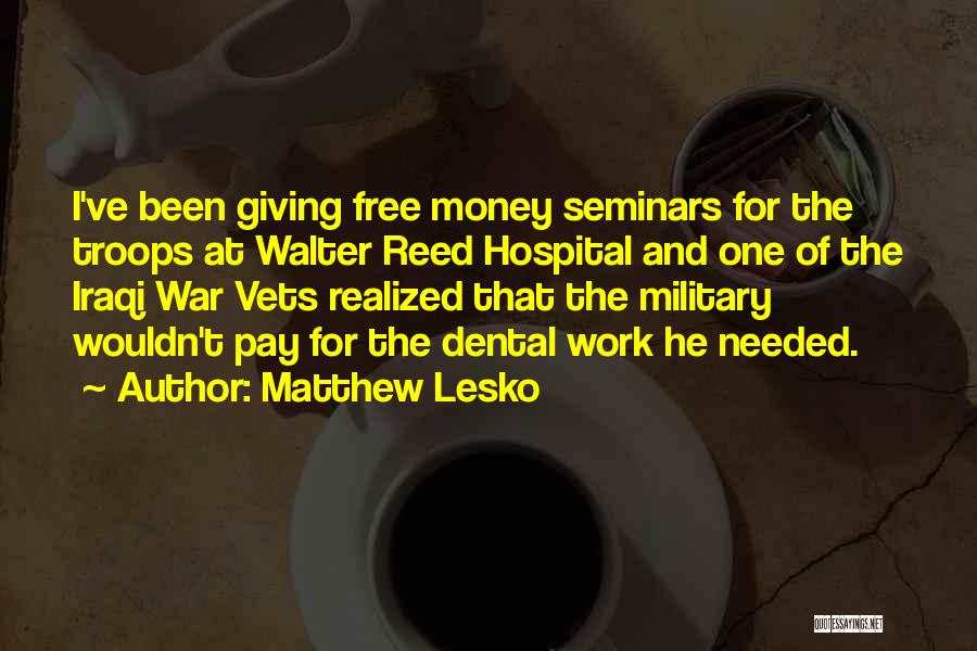 Matthew Lesko Quotes: I've Been Giving Free Money Seminars For The Troops At Walter Reed Hospital And One Of The Iraqi War Vets