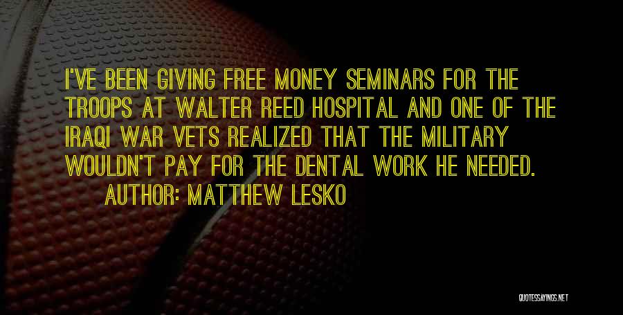 Matthew Lesko Quotes: I've Been Giving Free Money Seminars For The Troops At Walter Reed Hospital And One Of The Iraqi War Vets