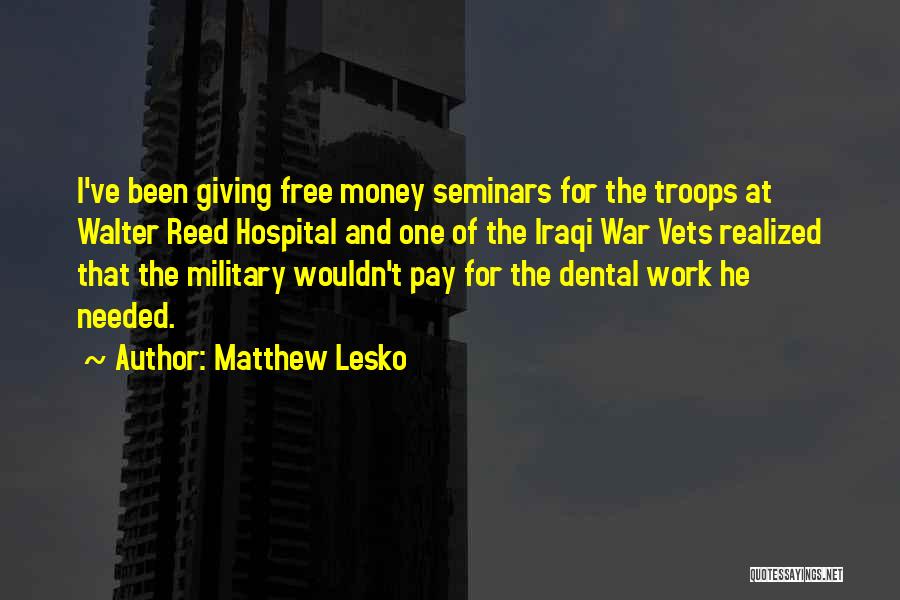 Matthew Lesko Quotes: I've Been Giving Free Money Seminars For The Troops At Walter Reed Hospital And One Of The Iraqi War Vets