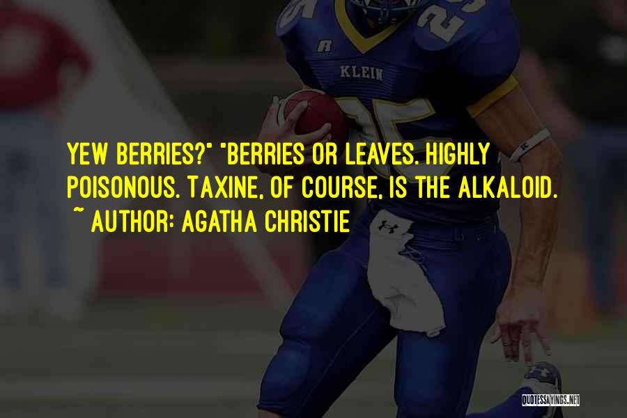 Agatha Christie Quotes: Yew Berries? Berries Or Leaves. Highly Poisonous. Taxine, Of Course, Is The Alkaloid.