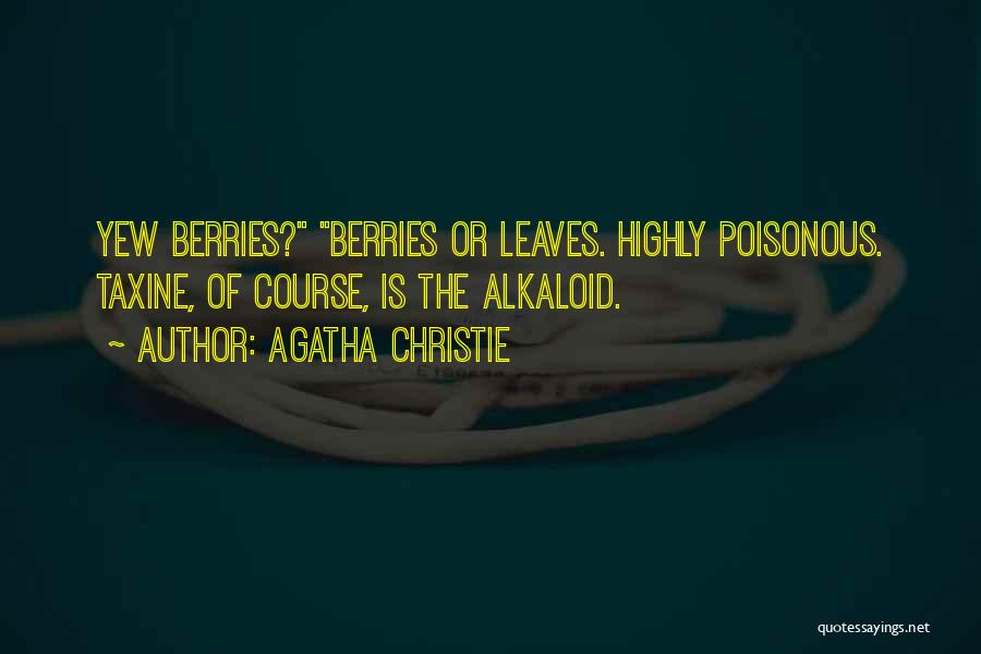 Agatha Christie Quotes: Yew Berries? Berries Or Leaves. Highly Poisonous. Taxine, Of Course, Is The Alkaloid.