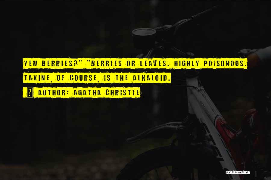 Agatha Christie Quotes: Yew Berries? Berries Or Leaves. Highly Poisonous. Taxine, Of Course, Is The Alkaloid.