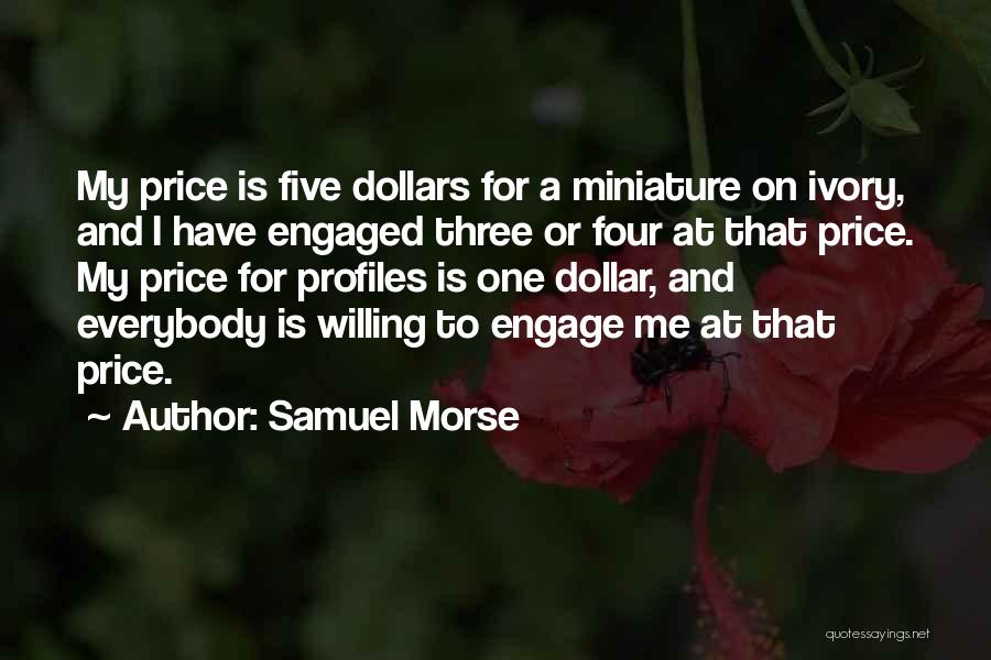 Samuel Morse Quotes: My Price Is Five Dollars For A Miniature On Ivory, And I Have Engaged Three Or Four At That Price.