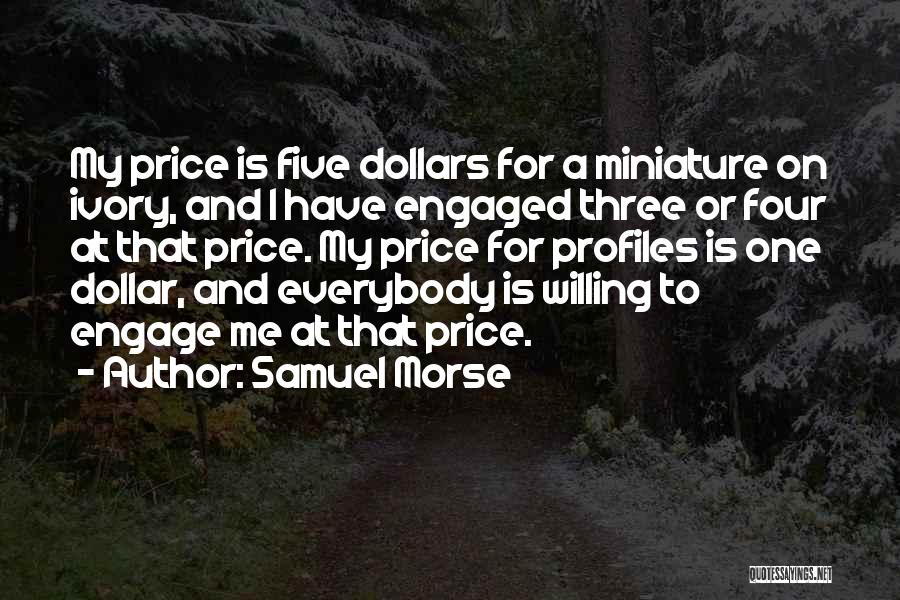 Samuel Morse Quotes: My Price Is Five Dollars For A Miniature On Ivory, And I Have Engaged Three Or Four At That Price.