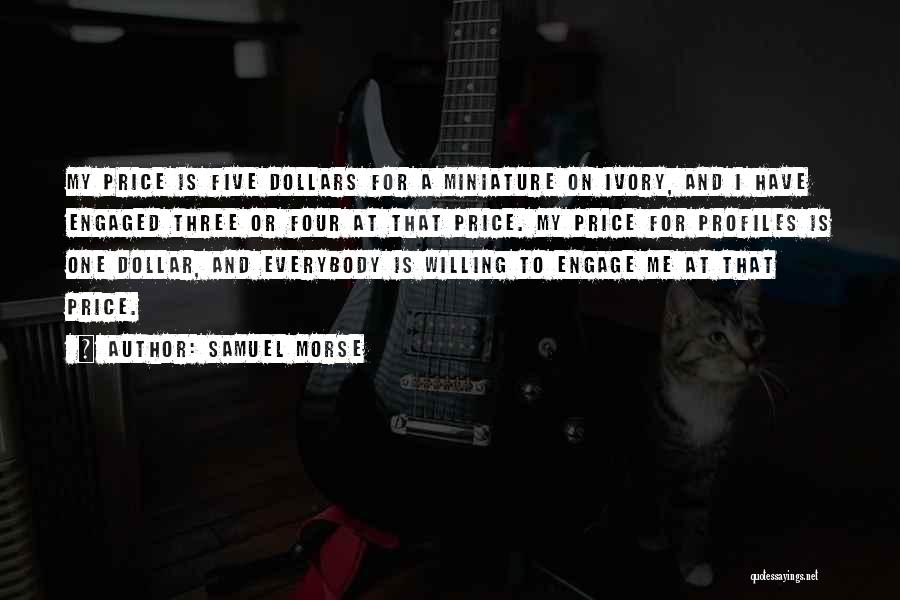 Samuel Morse Quotes: My Price Is Five Dollars For A Miniature On Ivory, And I Have Engaged Three Or Four At That Price.