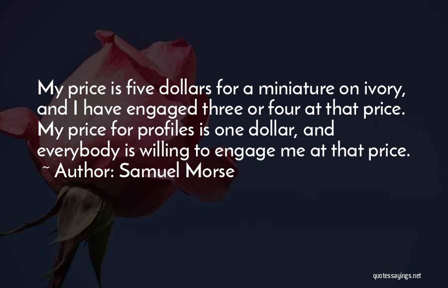 Samuel Morse Quotes: My Price Is Five Dollars For A Miniature On Ivory, And I Have Engaged Three Or Four At That Price.