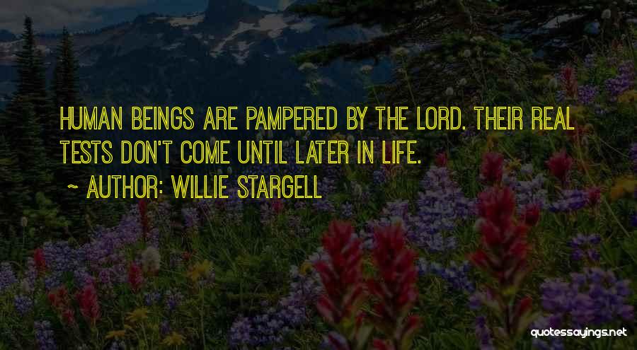 Willie Stargell Quotes: Human Beings Are Pampered By The Lord. Their Real Tests Don't Come Until Later In Life.
