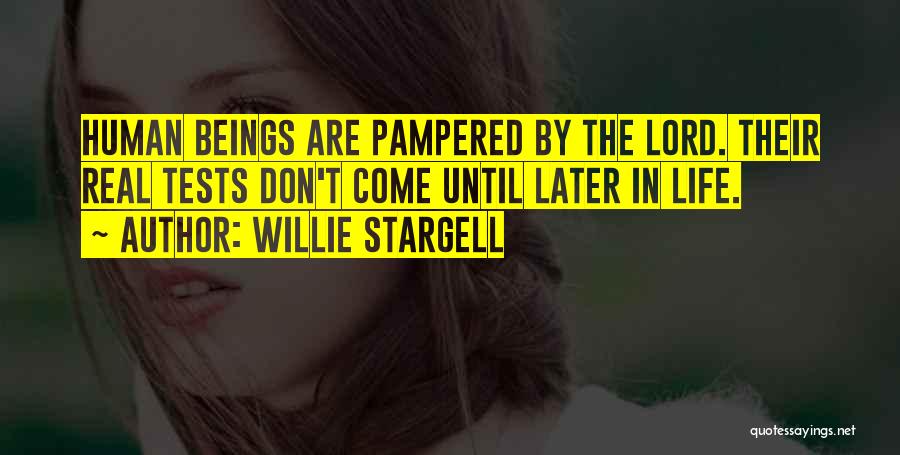 Willie Stargell Quotes: Human Beings Are Pampered By The Lord. Their Real Tests Don't Come Until Later In Life.