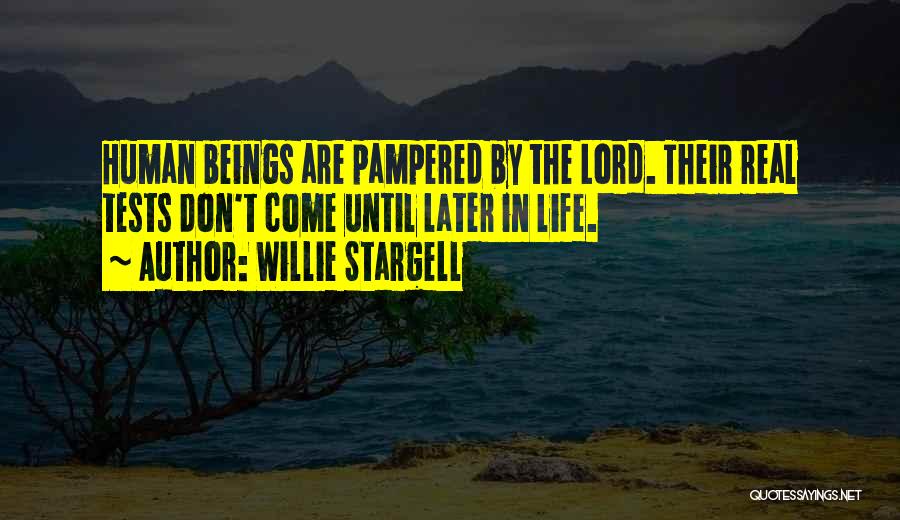 Willie Stargell Quotes: Human Beings Are Pampered By The Lord. Their Real Tests Don't Come Until Later In Life.