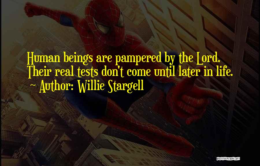 Willie Stargell Quotes: Human Beings Are Pampered By The Lord. Their Real Tests Don't Come Until Later In Life.