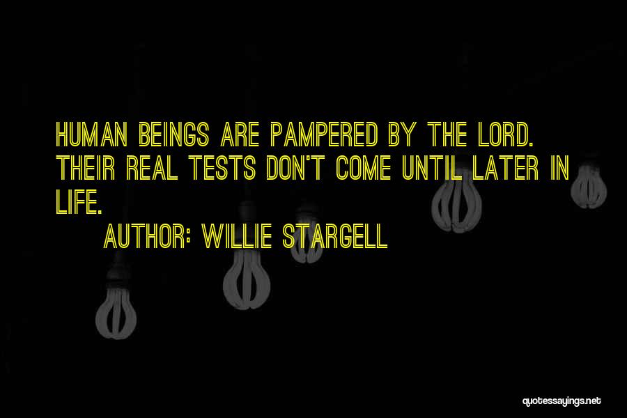 Willie Stargell Quotes: Human Beings Are Pampered By The Lord. Their Real Tests Don't Come Until Later In Life.