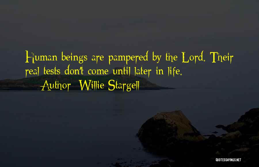 Willie Stargell Quotes: Human Beings Are Pampered By The Lord. Their Real Tests Don't Come Until Later In Life.