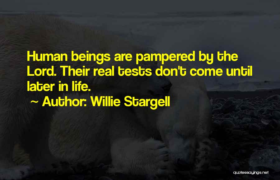 Willie Stargell Quotes: Human Beings Are Pampered By The Lord. Their Real Tests Don't Come Until Later In Life.