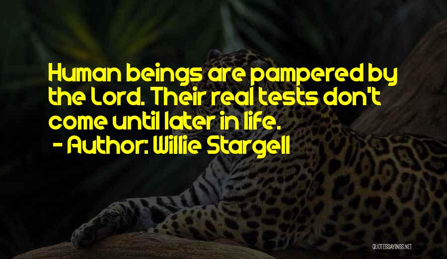 Willie Stargell Quotes: Human Beings Are Pampered By The Lord. Their Real Tests Don't Come Until Later In Life.
