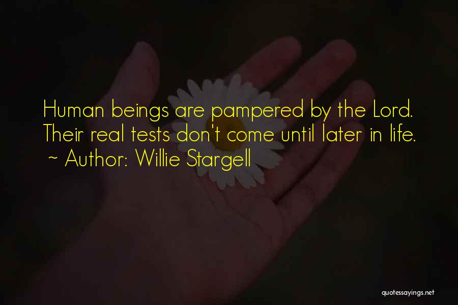 Willie Stargell Quotes: Human Beings Are Pampered By The Lord. Their Real Tests Don't Come Until Later In Life.