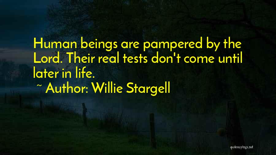 Willie Stargell Quotes: Human Beings Are Pampered By The Lord. Their Real Tests Don't Come Until Later In Life.