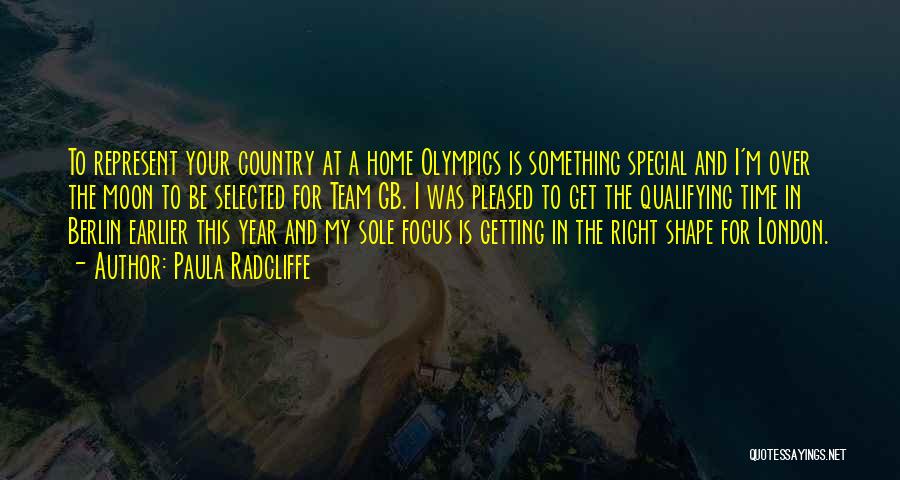 Paula Radcliffe Quotes: To Represent Your Country At A Home Olympics Is Something Special And I'm Over The Moon To Be Selected For
